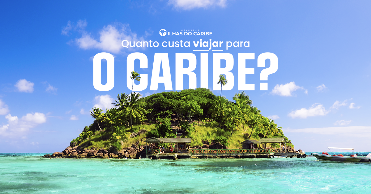 Quanto custa viajar para o Caribe? Veja valores atualizados e dicas para economizar