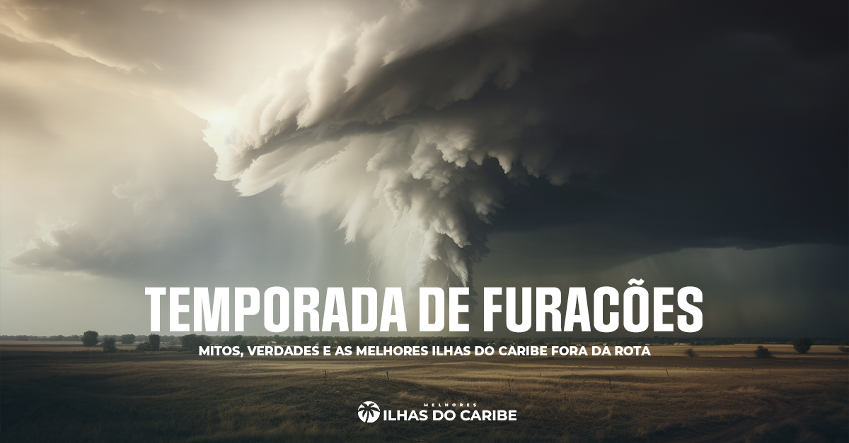 Temporada de Furacões: Mitos, Verdades e as Melhores Ilhas do Caribe Fora da Rota
